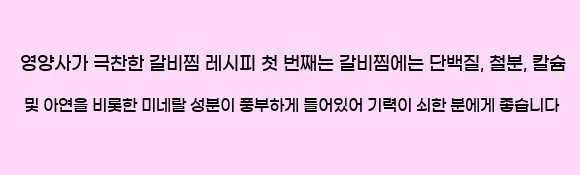  영양사가 극찬한 갈비찜 레시피 첫 번째는 갈비찜에는 단백질, 철분, 칼슘 및 아연을 비롯한 미네랄 성분이 풍부하게 들어있어 기력이 쇠한 분에게 좋습니다