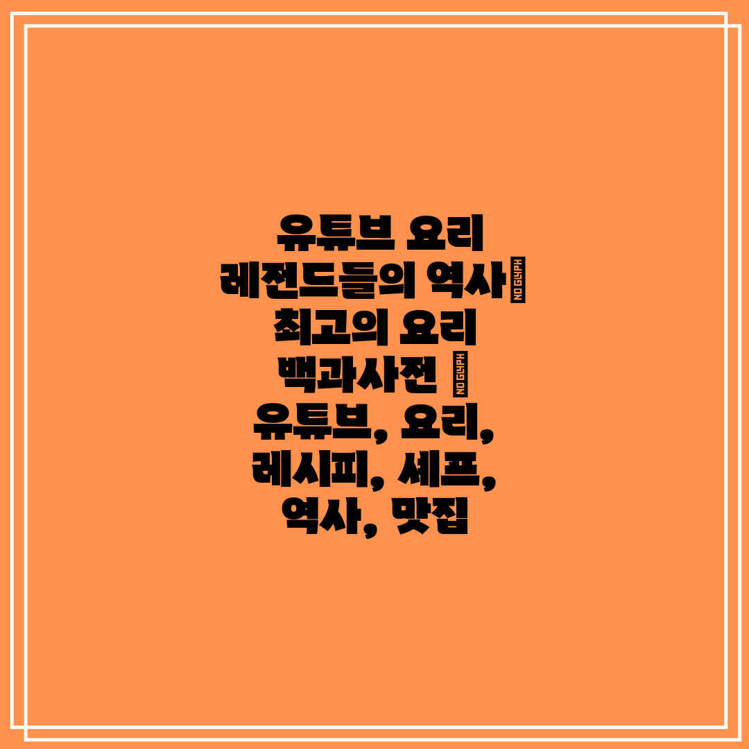  유튜브 요리 레전드들의 역사 최고의 요리 백과사전  