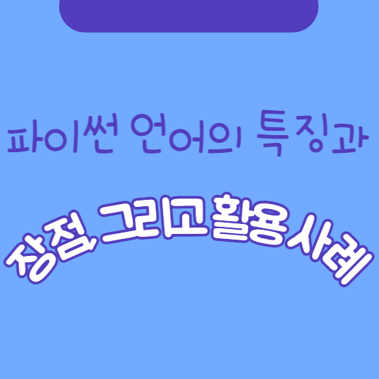 파이썬 언어의 특징과 장점,  및 사용 사례