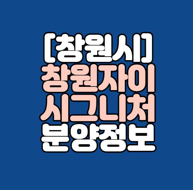  [창원시 성산구] 창원자이 시그니처 분양정보｜가음8구역 재건축