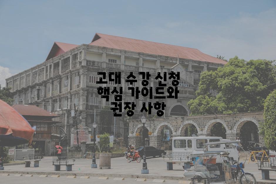 고대 수강 신청 핵심 가이드와 권장 사항