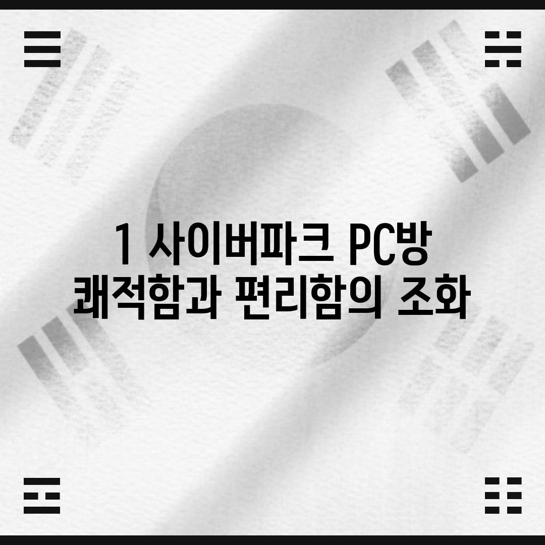 1. 사이버파크 PC방: 쾌적함과 편리함의 조화