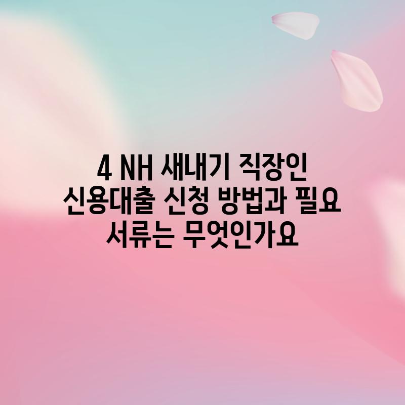 4. NH 새내기 직장인 신용대출 신청 방법과 필요 서류는 무엇인가요?