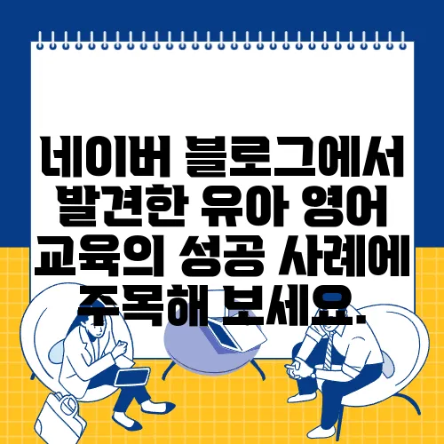 네이버 블로그에서 발견한 유아 영어 교육의 성공 사례에 주목해 보세요.