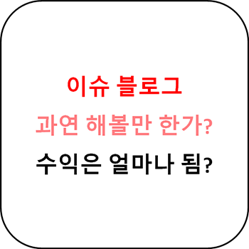  이슈 블로그 해볼 만할까요?