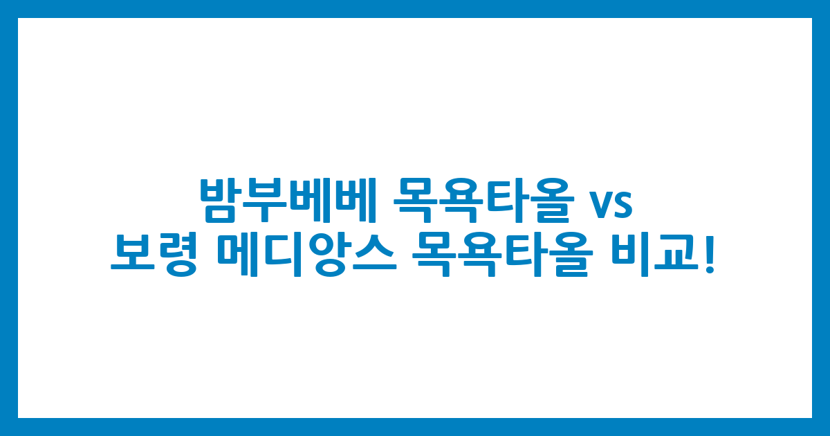 밤부베베 목욕타올 vs. 보령 메디앙스 목욕타올 비교!