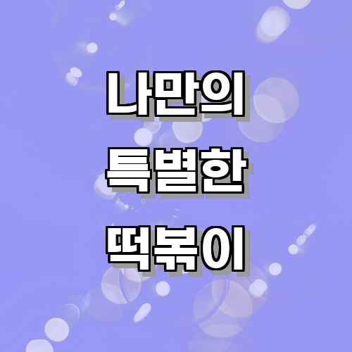 다양한 떡볶이 레시피를 활용하여 나만의 특별한 떡볶이 만드는 법에 관한 글