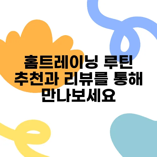 홈트레이닝 루틴 추천과 리뷰를 통해 만나보세요