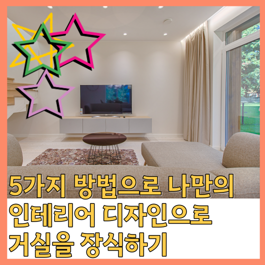  5가지 방법으로 나만의 인테리어 디자인으로 거실을 장식하기