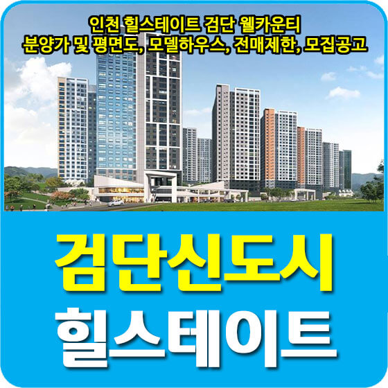  인천 힐스테이트 검단 웰카운티 분양가 및 평면도, 모델하우스, 전매제한, 모집공고 안내
