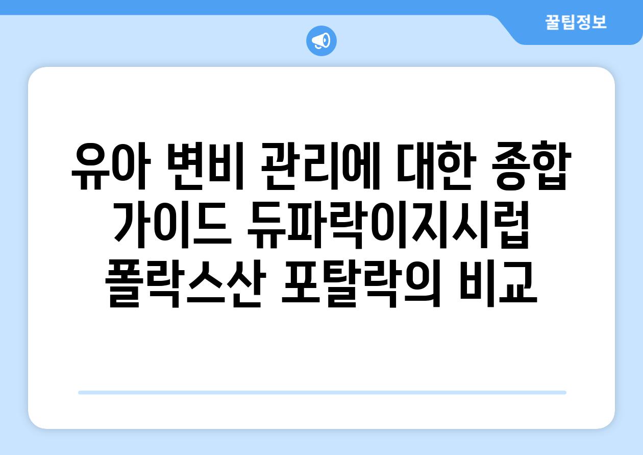 유아 변비 관리에 대한 종합 가이드 듀파락이지시럽 폴락스산 포탈락의 비교