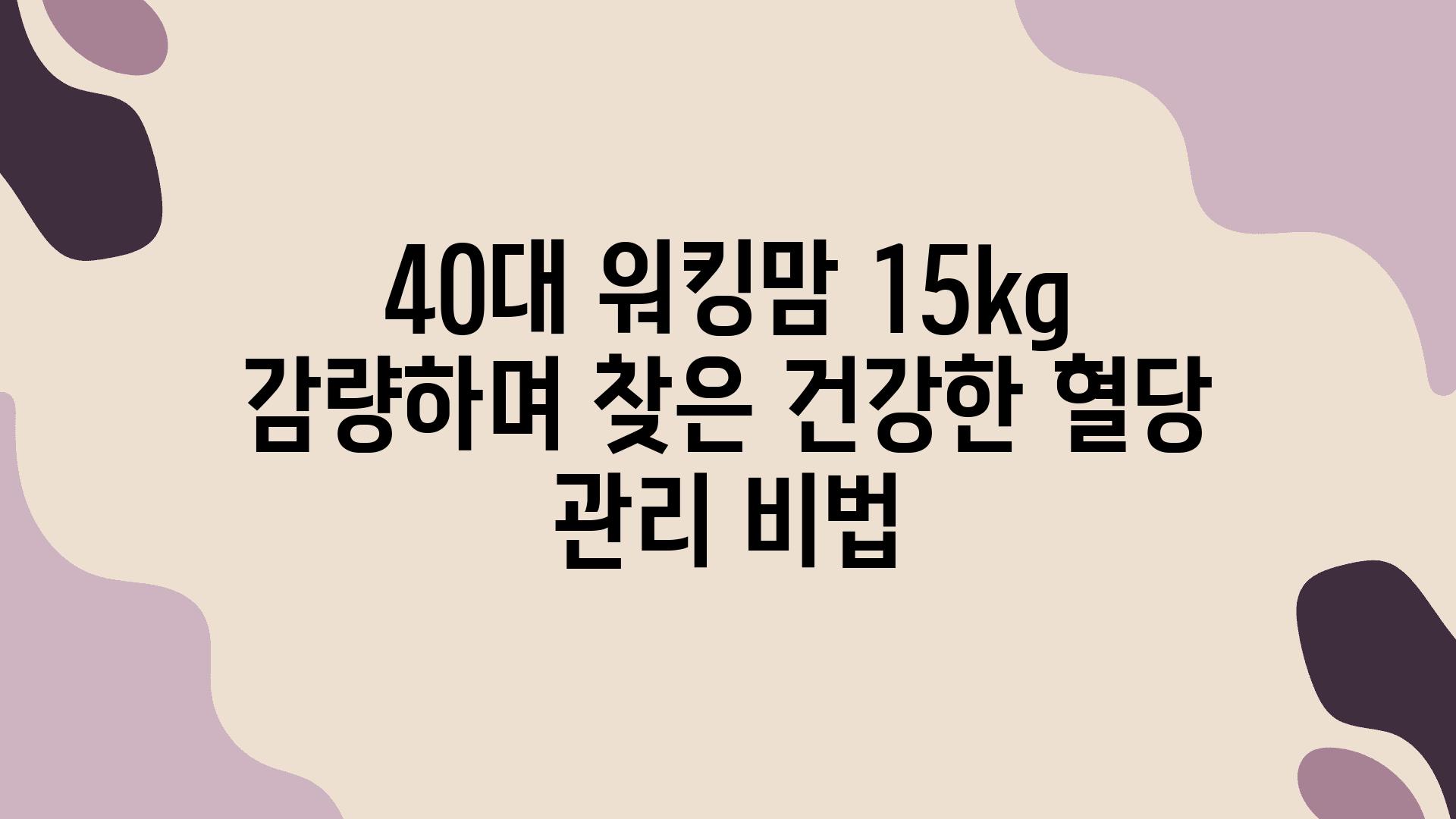 40대 워킹맘 15kg 감량하며 찾은 건강한 혈당 관리 비법