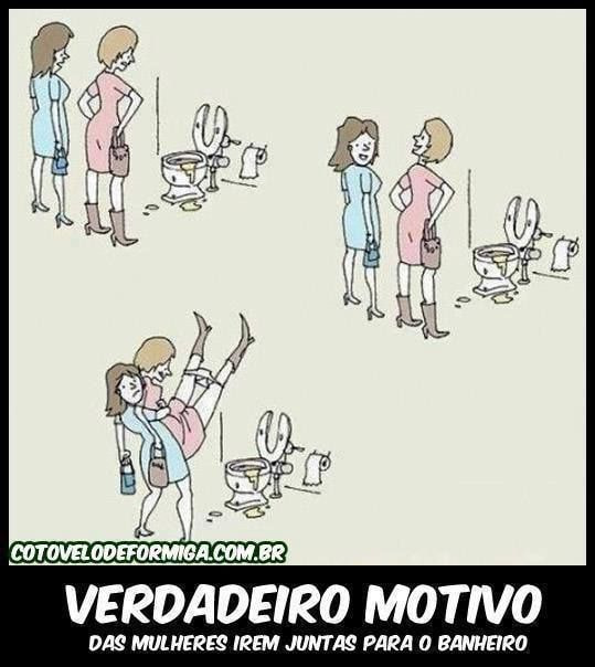 COTOVELODEFORMIGA.COM.BR
VERDADEIRO MOTIVO
DAS MULHERES IREM JUNTAS PARA O BANHEIRO