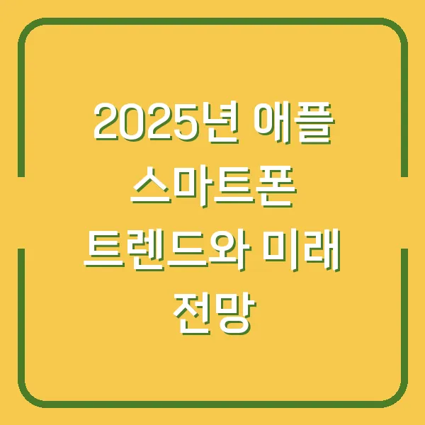 2025년 애플 스마트폰 트렌드와 미래 전망