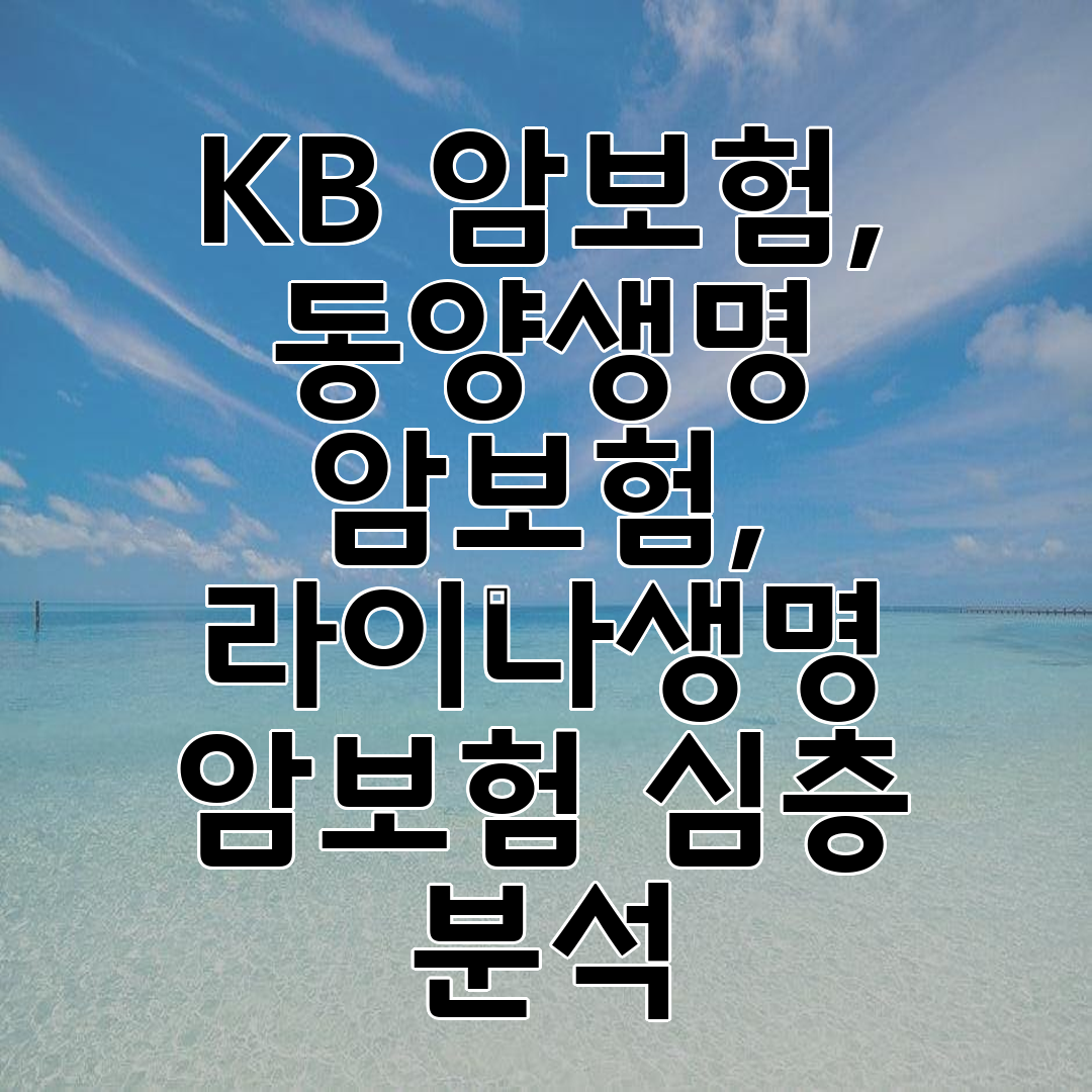 KB 암보험, 동양생명 암보험, 라이나생명 암보험 심층 분석