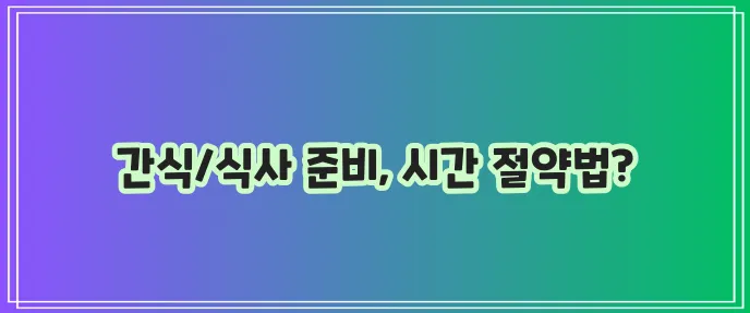 건강 간식과 식사 준비로 시간을 절약해 보세요!