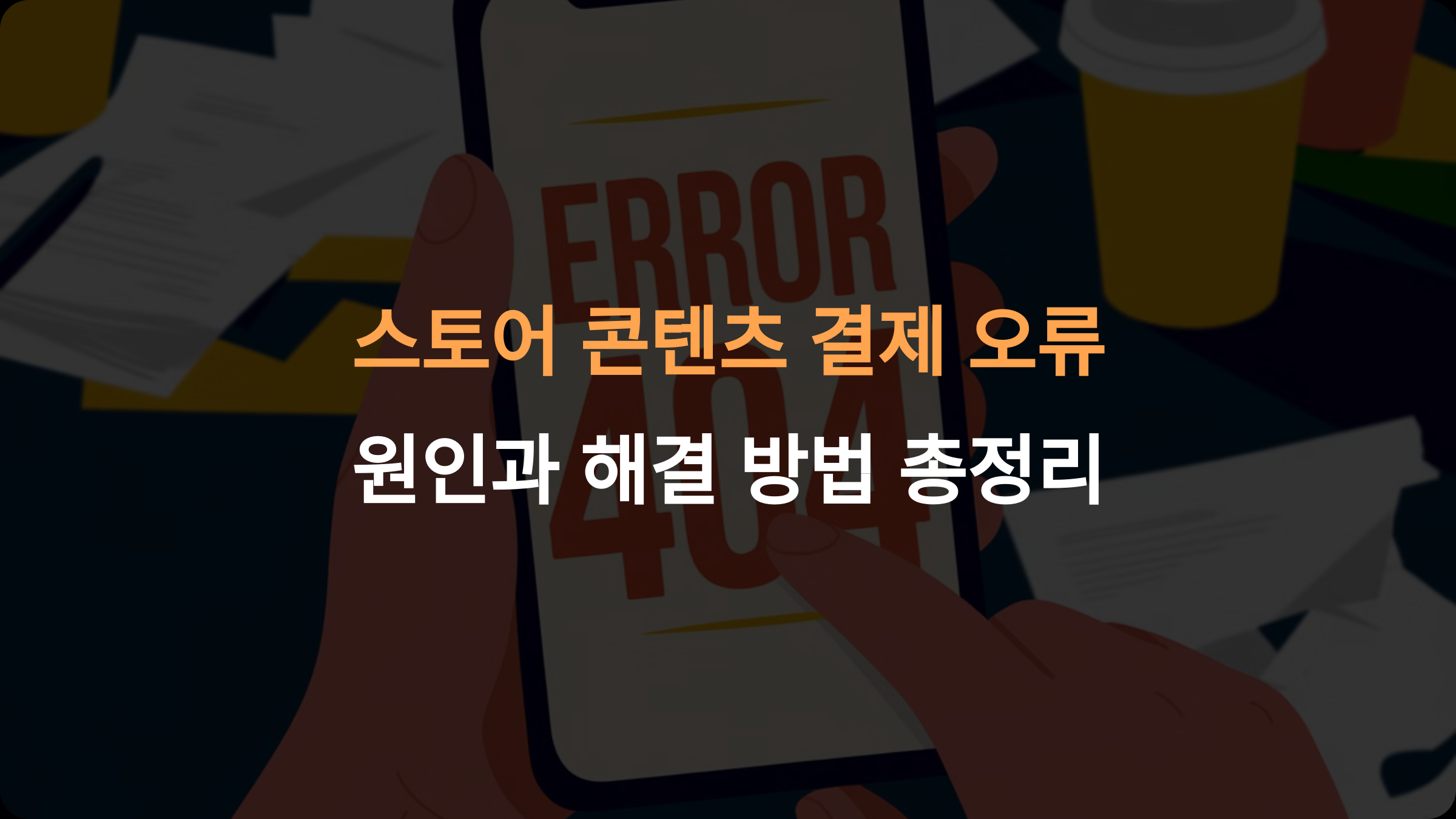 스토어 콘텐츠 결제 오류: 원인과 해결 방법 총정리