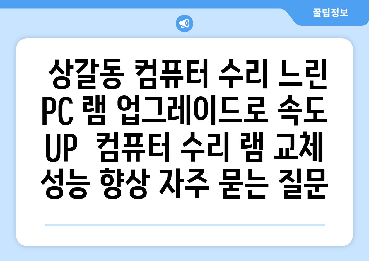  상갈동 컴퓨터 수리 느린 PC 램 업그레이드로 속도 UP  컴퓨터 수리 램 교체 성능 향상 자주 묻는 질문