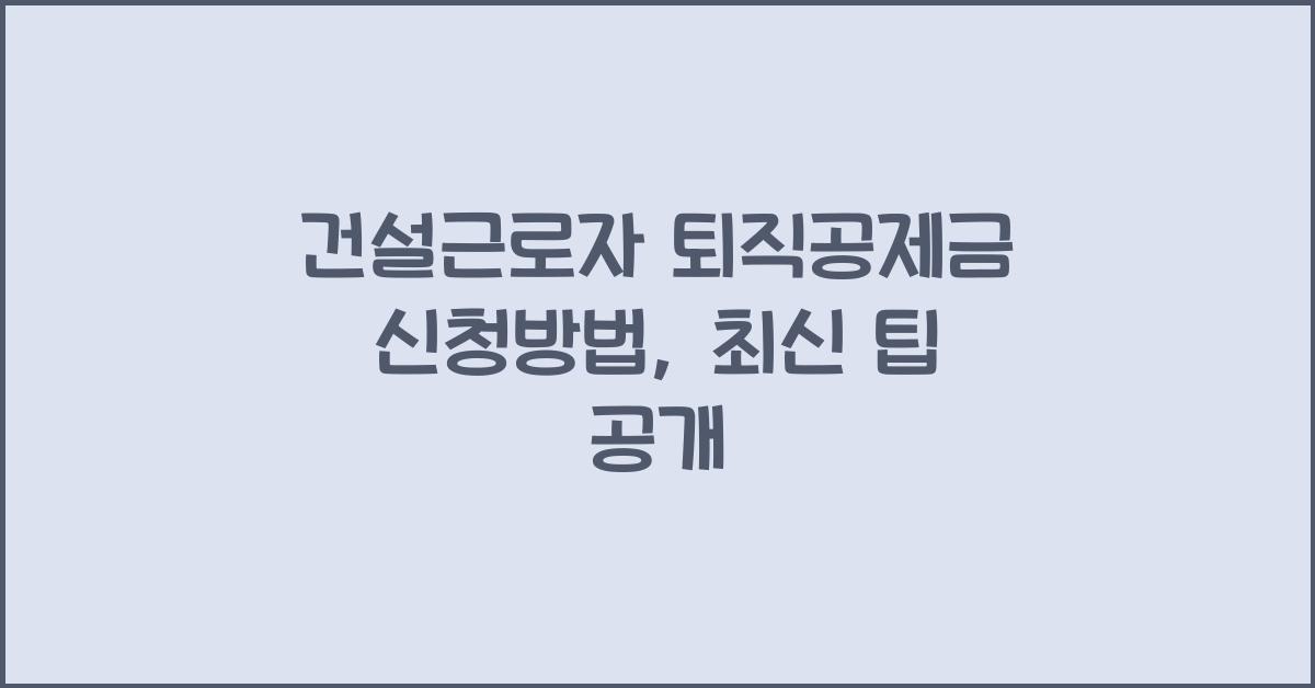 건설근로자 퇴직공제금 신청방법