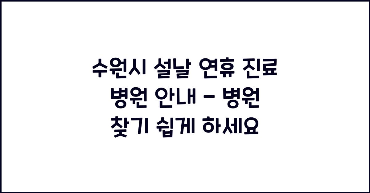 수원시 설날 연휴 진료 병원 안내 - 가까운 병원 찾기