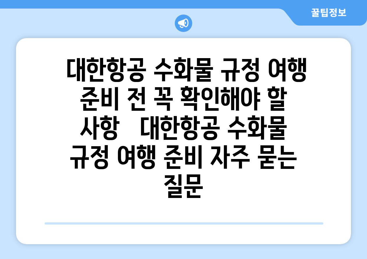  대한항공 수화물 규정 여행 준비 전 꼭 확인해야 할 사항   대한항공 수화물 규정 여행 준비 자주 묻는 질문