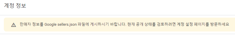  [판매자 정보를 Google sellers.json 파일에 게시하시기 바랍니다.] 문구 해결 방법 알려드려요!