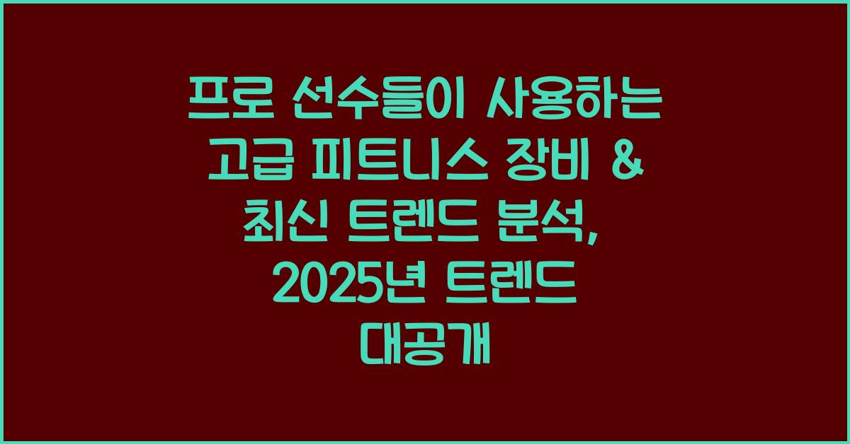 프로 선수들이 사용하는 고급 피트니스 장비 & 최신 트렌드 분석