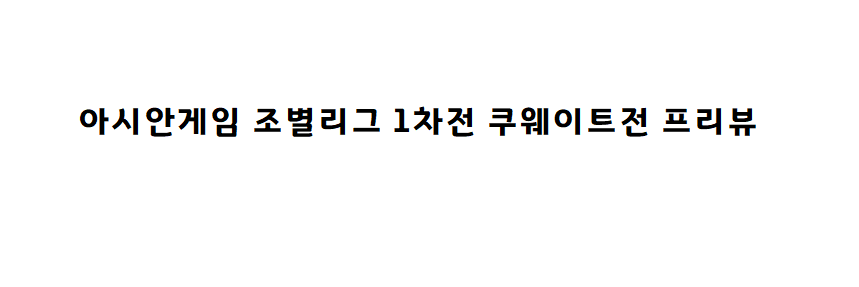 아시안게임 조별리그 1차전 프리뷰(vs 쿠웨이트)