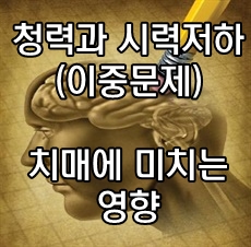  이중 문제 : 청력, 시력손실이 치매위험에 미치는 영향