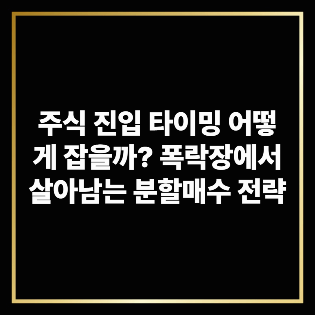 주식 진입 타이밍 어떻게 잡을까? 폭락장에서 살아남는 분할매수 전략