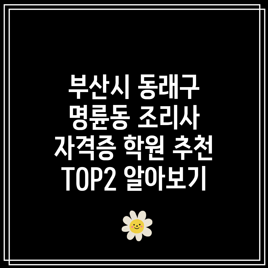 부산시 동래구 명륜동 조리사 자격증 학원 추천 TOP2