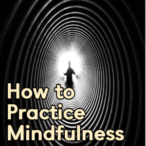 How to Practice Mindfulness