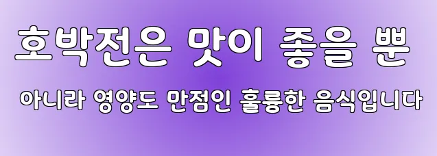 호박전은 맛이 좋을 뿐 아니라 영양도 만점인 훌륭한 음식입니다