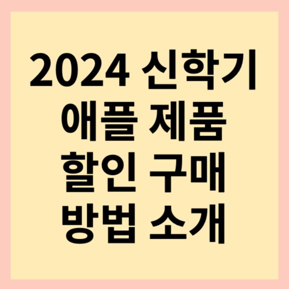  2024 신학기 맞이 애플 기기 할인 정보 알려 드릴게요.(feat. 맥북, 아이패드, 아이폰 등)