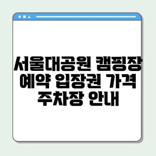 서울대공원 캠핑장 예약 입장권 가격 주차장 안내