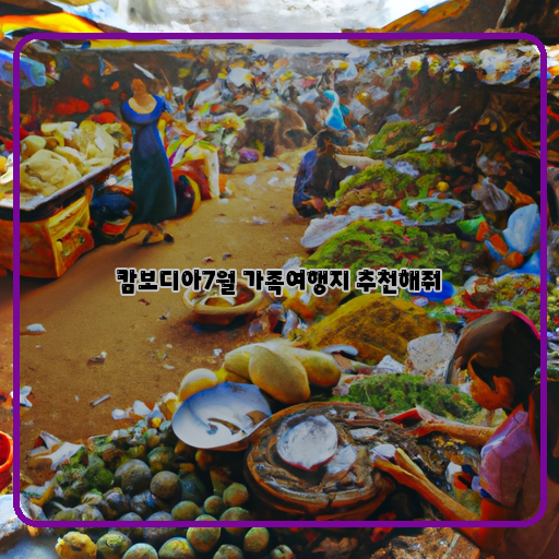  신나고 재미있는 캄보디아 7월 가족여행지 추천!