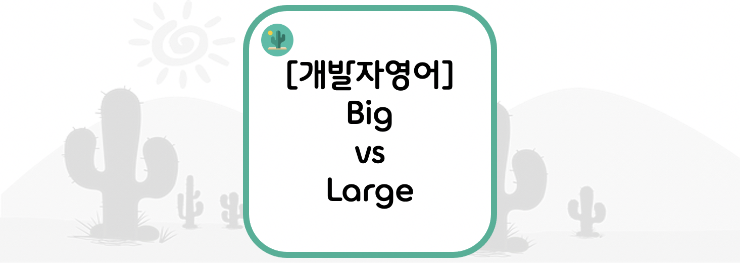 [개발자영어] Big vs Large = 큰&#44; 크다