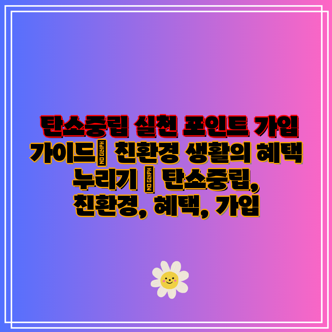 탄소중립 실천 포인트 가입 가이드 친환경 생활의 혜택