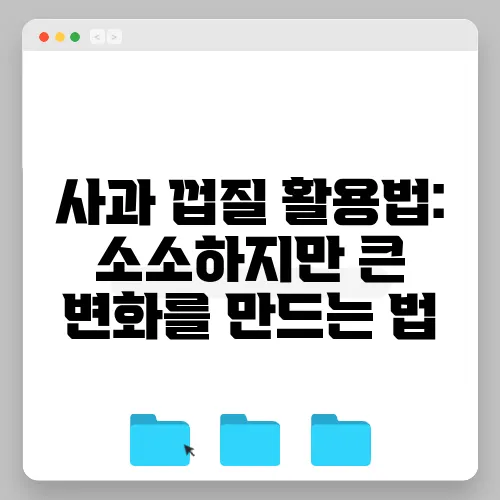 사과 껍질 활용법: 소소하지만 큰 변화를 만드는 법