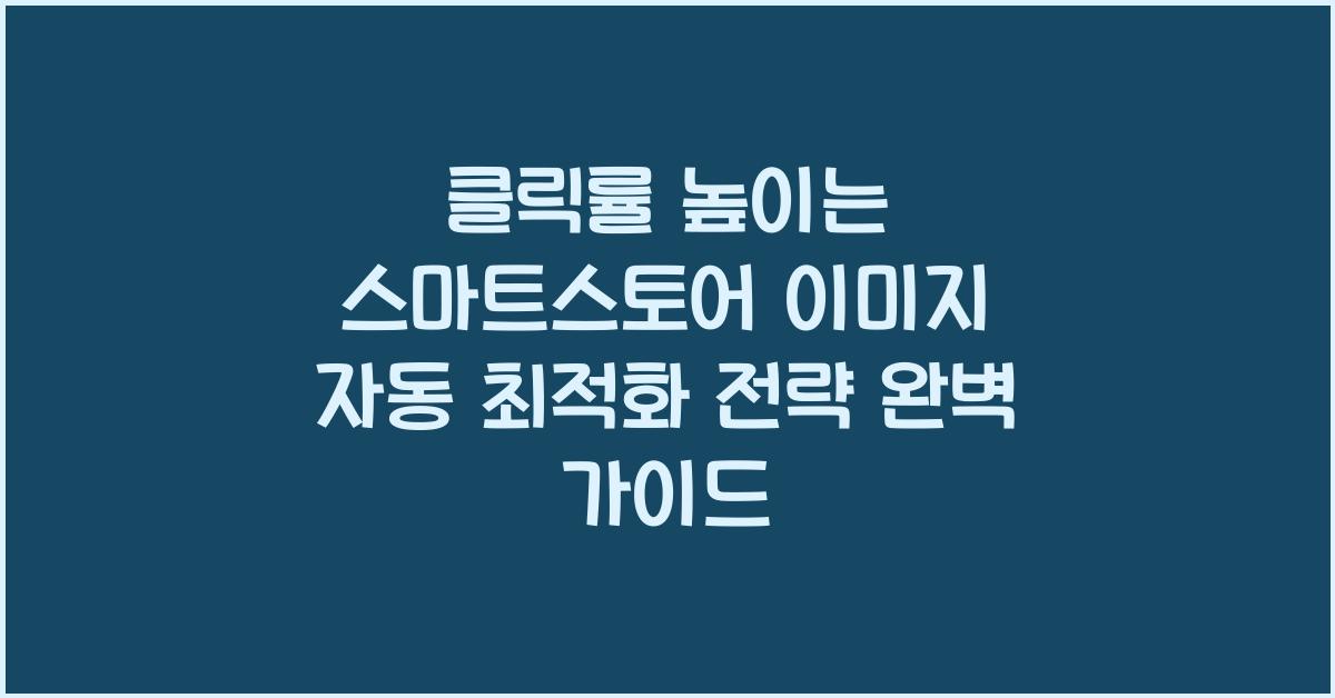 클릭률 높이는 스마트스토어 이미지 자동 최적화 전략