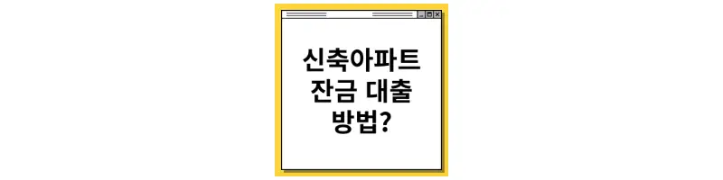  신축아파트 잔금 대출 방법 쉽게 알아보기