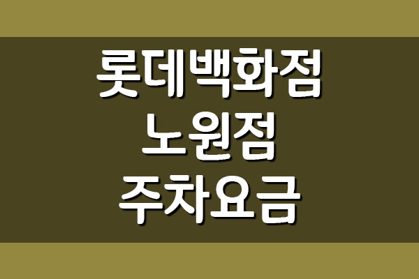  롯데백화점 노원점 주차비 요금 정보