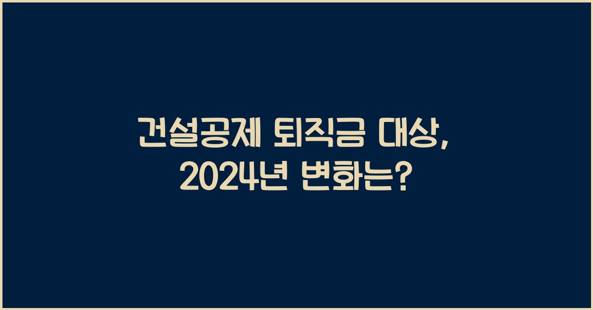 건설공제 퇴직금 대상