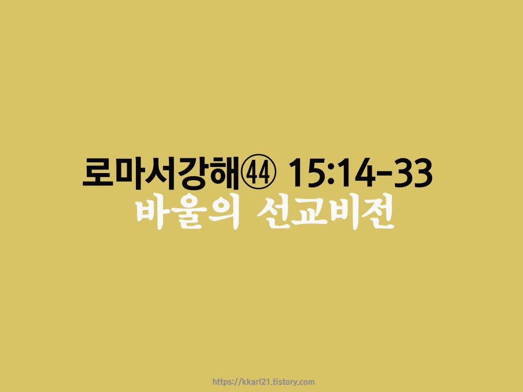  로마서 강해㊹ 15:14-33, 바울의 선교비전