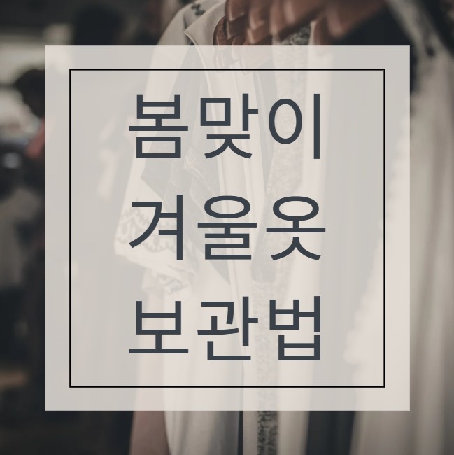 봄맞이 겨울 옷 세탁 및 보관 – 옷을 오래 입는 꿀팁 총정리