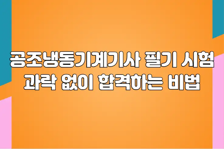 공조냉동기계기사 필기 시험, 과락 없이 합격하는 비법