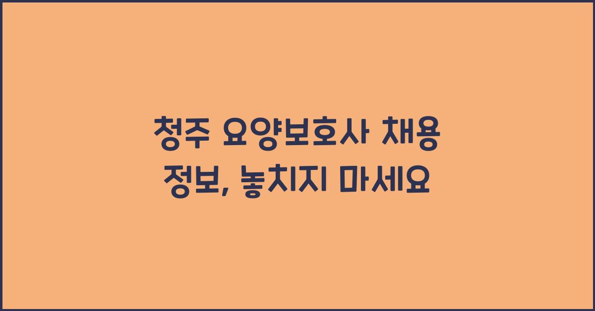 청주 요양보호사 채용 정보