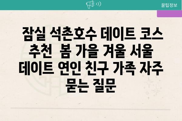  잠실 석촌호수 데이트 코스 추천  봄 가을 겨울 서울 데이트 연인 친구 가족 자주 묻는 질문