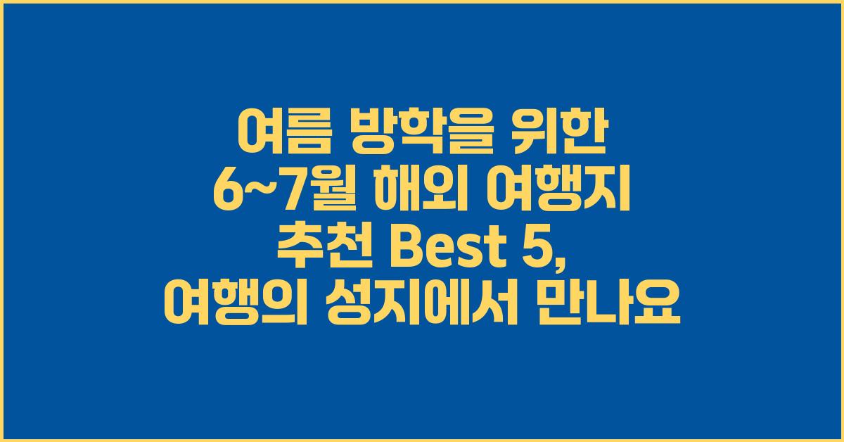 여름 방학을 위한 6~7월 해외 여행지 추천 Best 5
