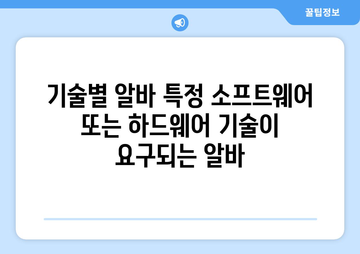 기술별 알바 특정 소프트웨어 또는 하드웨어 기술이 요구되는 알바